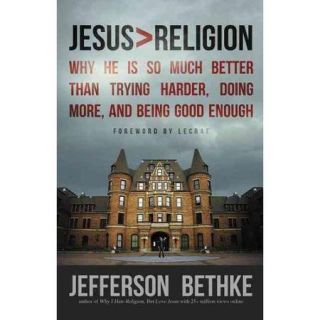 Jesus > Religion: Why He Is So Much Better Than Trying Harder, Doing More, and Being Good Enough
