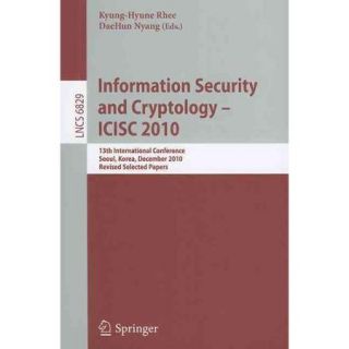 Information Security and Cryptology ICISC 2010: 13th International Conference, Seoul, Korea, December 1 3, 2010, Revised Selected Papers