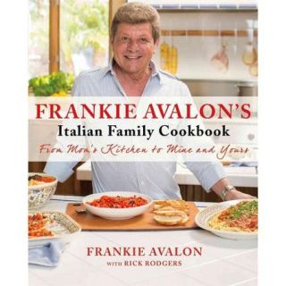 Frankie Avalon's Italian Family Cookbook: From Mom's Kitchen to Mine and Yours