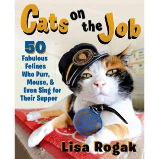 Cats on the Job: 50 Fabulous Felines Who Purr, Mouse, and Even Sing for Their Supper