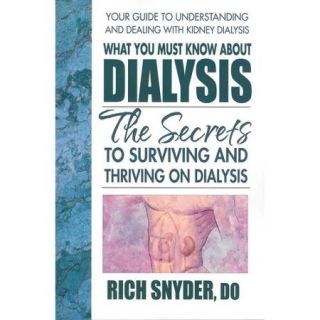 What You Must Know About Dialysis: The Secrets to Surviving and Thriving on Dialysis