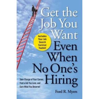 Get the Job You Want, Even When No One's Hiring: Take Charge of Your Career, Find a Job You Love, and Earn What You Deserve!