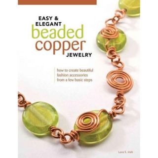 Easy & Elegant Beaded Copper Jewelry: How to Create Beautiful Fashion Accessories from a Few Basic Steps