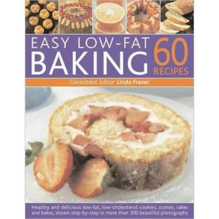 Easy Low Fat Baking: 60 Recipes: Healthy and Delicious Low Fat, Low Cholesterol Cookies, Scones, Cakes and Breads, Shown Step by Step in 300 Beautiful Photographs