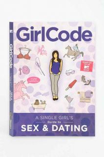 Girl Code: A Single Girls Guide To Sex And Dating By Wenonah Hoye, Laura Murphy, Sachi Ezura, Brooke Van Poppelen, Chelsea White