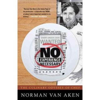 No Experience Necessary: The Culinary Odyssey of Chef Norman Van Aken