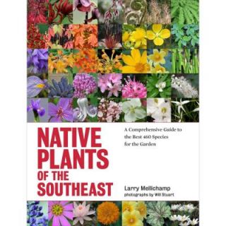 Native Plants of the Southeast: A Comprehensive Guide to the Best 460 Species for the Garden 9781604693232