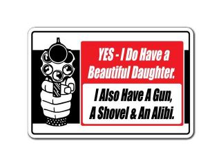 YES I DO HAVE A BEAUTIFUL DAUGHTER ALSO A GUN SHOVEL & ALIBI Novelty Sign gift