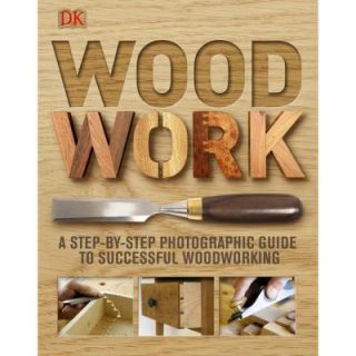 Woodwork A Step By Step Photographic Guide to Successful Woodworking 9780756643065