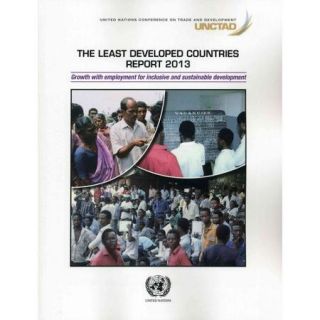 The Least Developed Countries Report 2013: Growth With Employment for Inclusive and Sustainable Development
