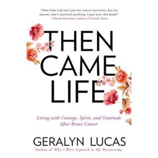 Then Came Life: Living with Courage, Spirit, and Gratitude after Breast Cancer