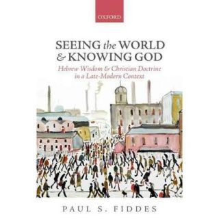Seeing the World and Knowing God: Hebrew Wisdom and Christian Doctrine in a Late Modern Context