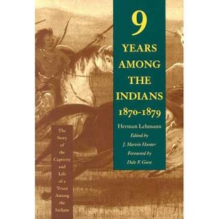 Nine Years Among the Indians, 1870 1879: The Story of the Captivity and Life of a Texan Among the Indians