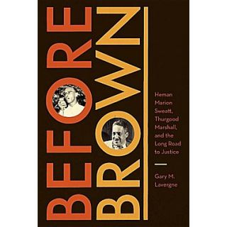 Before Brown: Heman Marion Sweatt, Thurgood Marshall, and the Long Road to Justice
