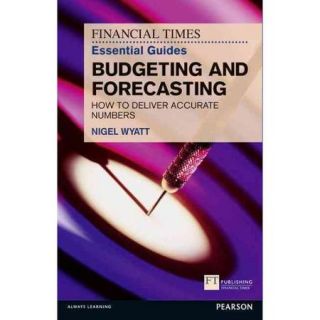 The Financial Times Essential Guide to Budgeting and Forecasting: How to deliver accurate numbers