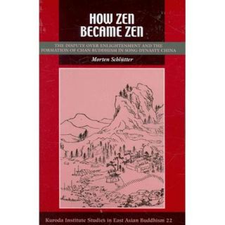 How Zen Became Zen: The Dispute over Enlightenment and the Formation of Chan Buddhism in Song Dynasty China