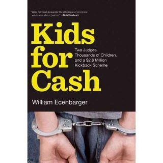 Kids for Cash: Two Judges, Thousands of Children, and a $2.8 Million Kickback Scheme