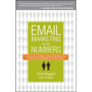 Email Marketing by the Numbers: How to Use the World's Greatest Marketing Tool to Take Any Organization to the Next Level