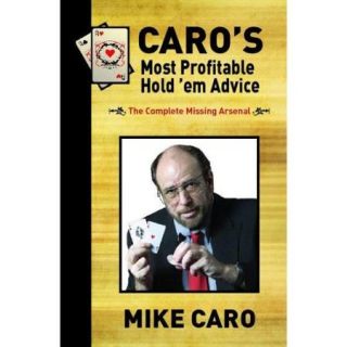 Caro's Most Profitable Hold'em Advice: The Complete Missing Arsenal