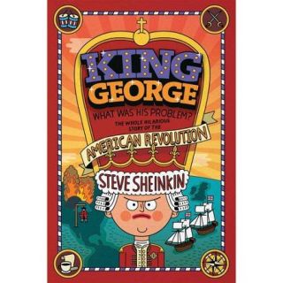 King George, What Was His Problem?: The Whole Hilarious Story of the Revolution