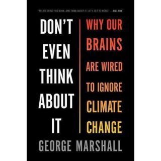 Don't Even Think About It: Why Our Brains Are Wired to Ignore Climate Change