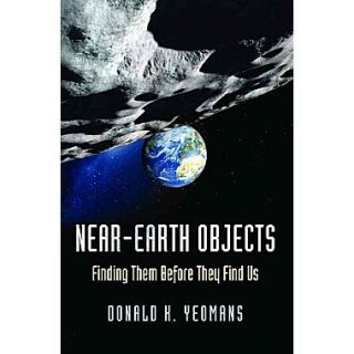 Near Earth Objects: Finding Them Before They Find Us Donald K. Yeomans Hardcover