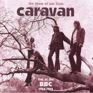 Show of Our Lives: Caravan at the BBC 1968 1975 (Greatest Hits, Live