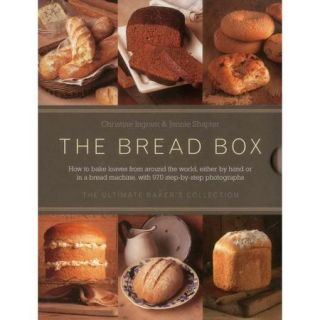 The Bread Box: The Ultimate Baker's Collection: How to Bake Loaves from Around the World, Either by Hand or in a Bread Machine, with 970 Step by Step Photographs