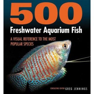 500 Freshwater Aquarium Fish: A Visual Reference to the Most Popular Species 9781554071678