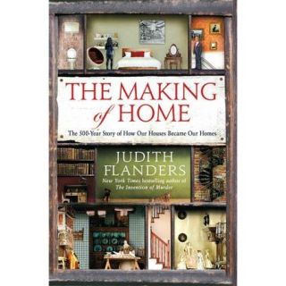 The Making of Home: The 500 Year Story of How Our Houses Became Our Homes