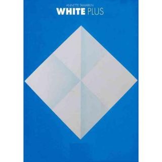 White Plus: In This Beautifully Crafted Book, Belgian Artist Shows That Simple Cut Out Paper Shapes Can Intrigue and Excite, A Book for Anyone Interested in the A