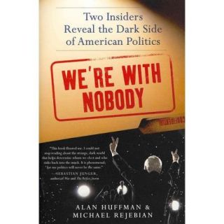 We're With Nobody: Two Insiders Reveal the Dark Side of American Politics